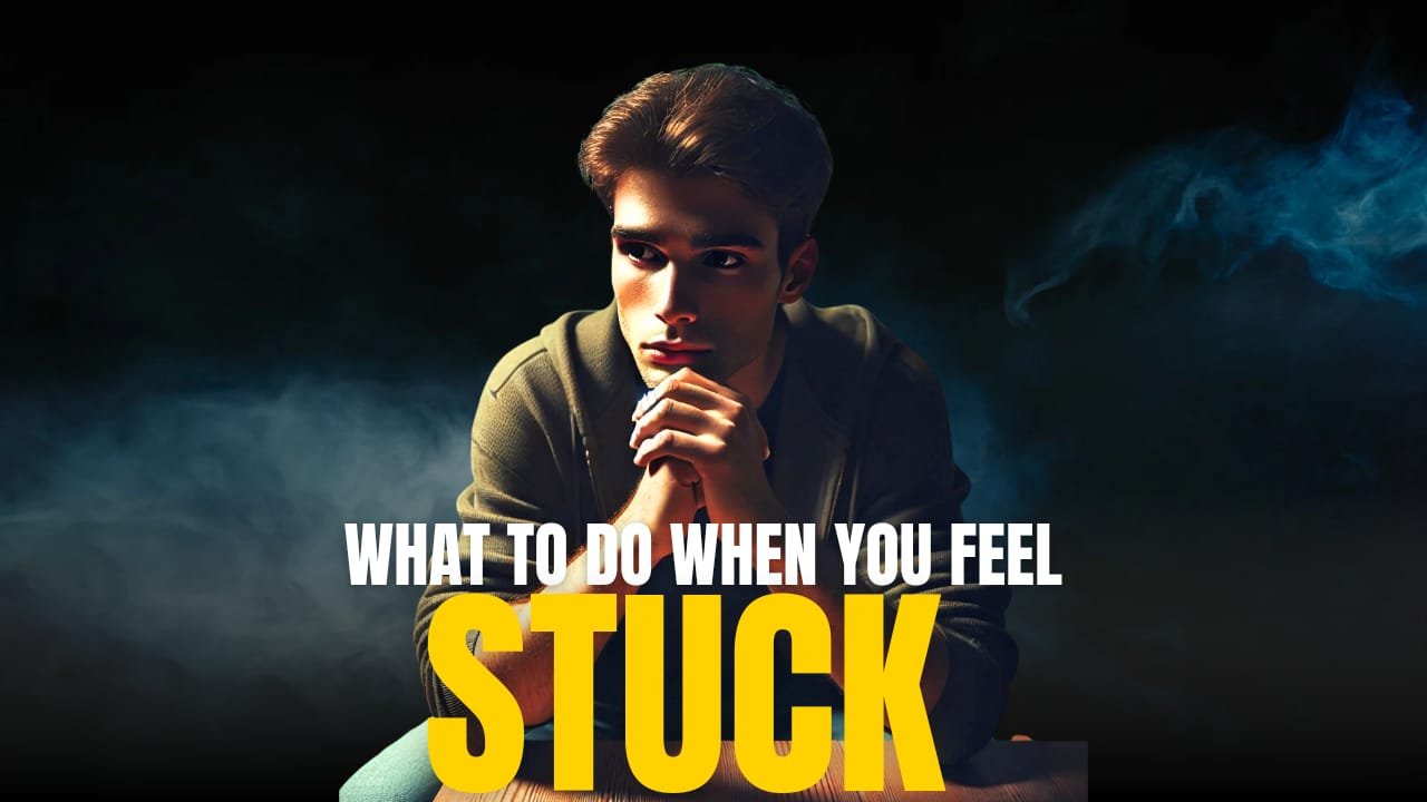 What To Do When You Feel Stuck In Life?