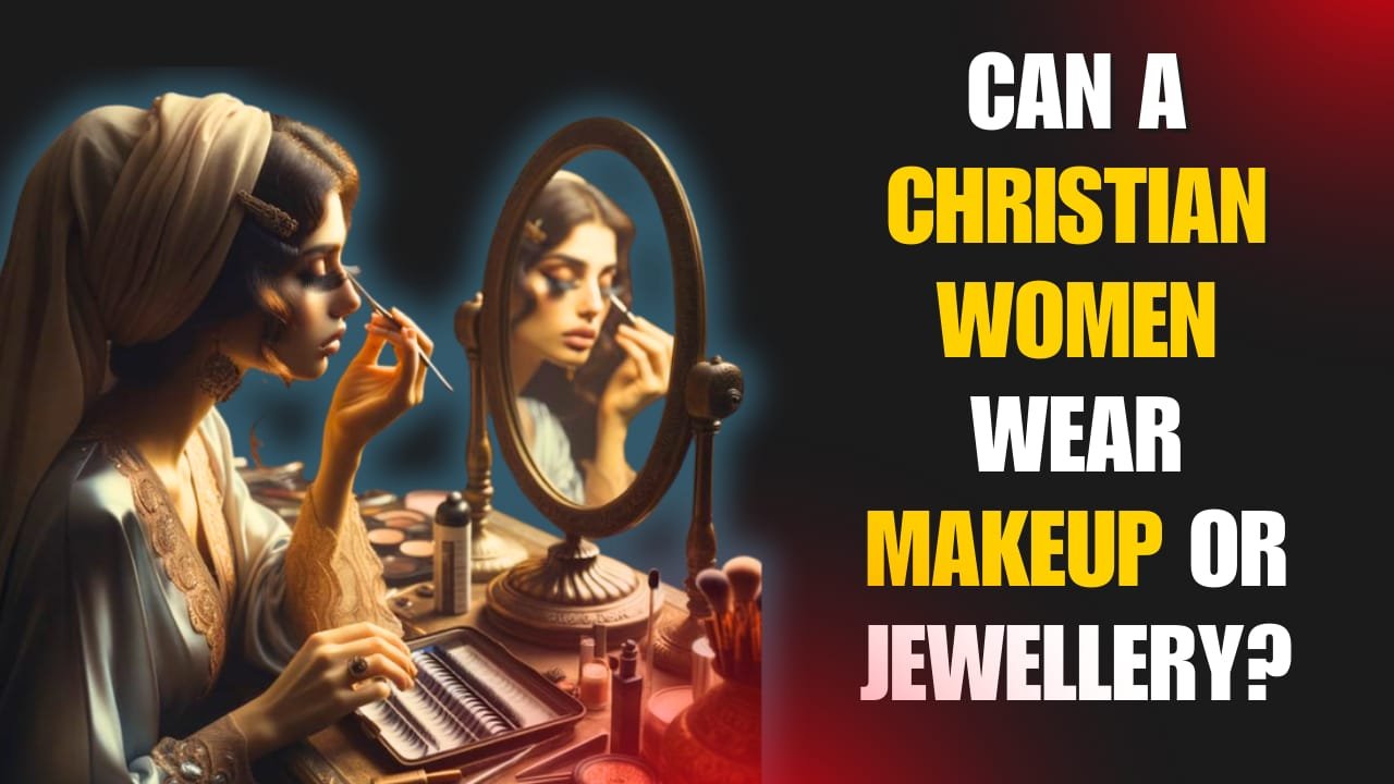 Can a Christian Women Wear Makeup or Jewelry ? 