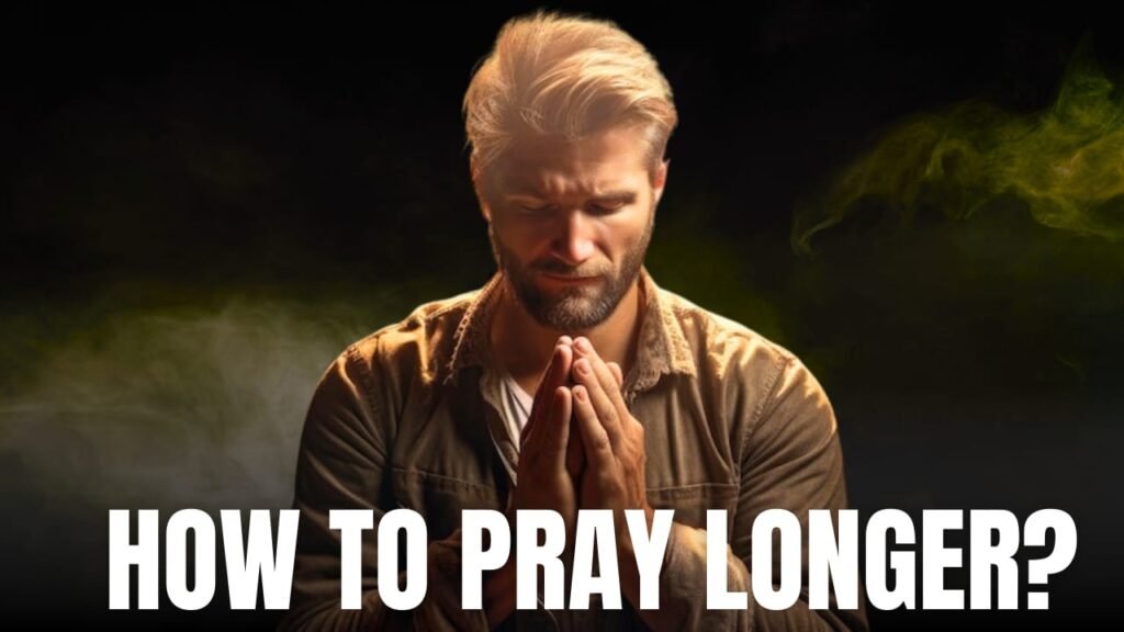 How to pray longer?