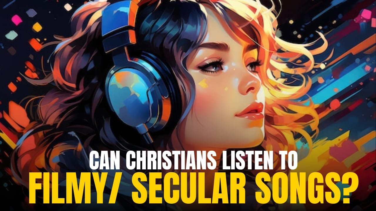 Can Christians Listen to or Sing Film Songs? A Biblical Perspective