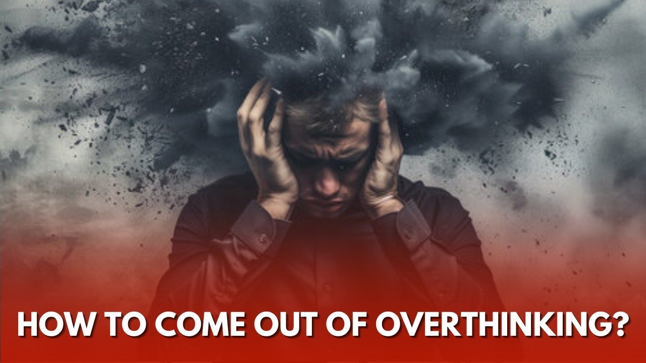 How to Come Out of Overthinking? A Message for Today’s Youth